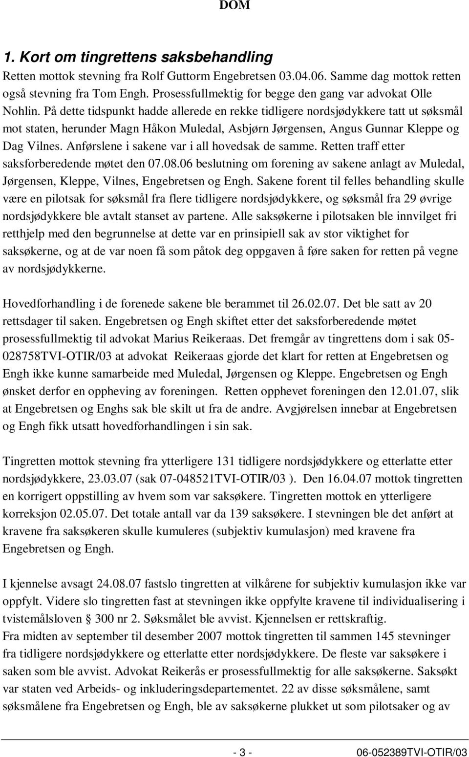 På dette tidspunkt hadde allerede en rekke tidligere nordsjødykkere tatt ut søksmål mot staten, herunder Magn Håkon Muledal, Asbjørn Jørgensen, Angus Gunnar Kleppe og Dag Vilnes.