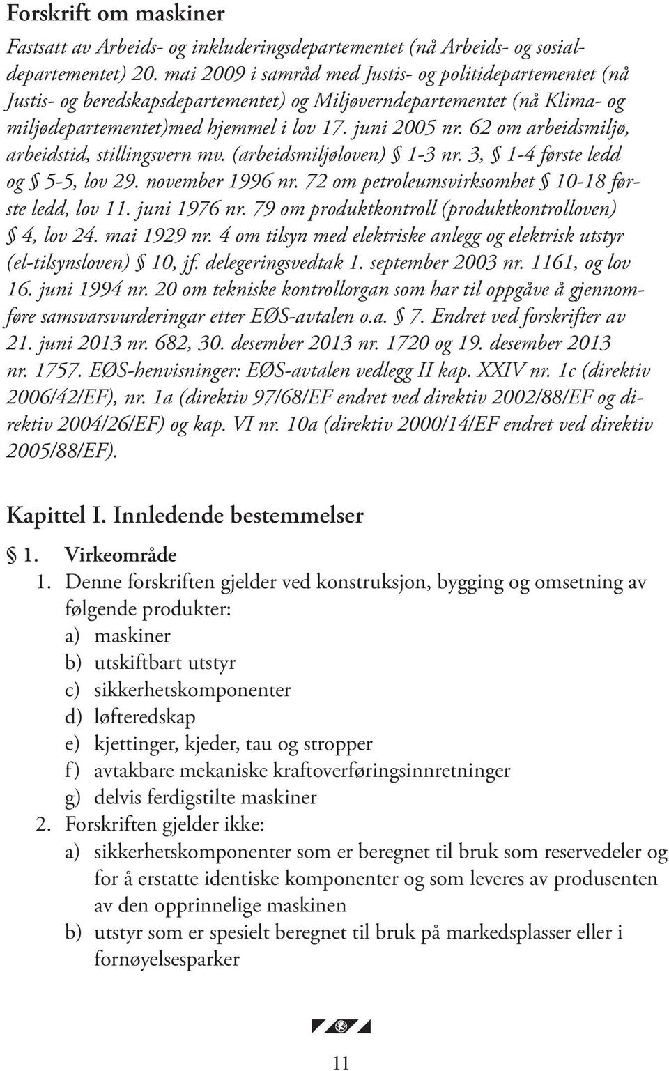 62 om arbeidsmiljø, arbeidstid, stillingsvern mv. (arbeidsmiljøloven) 1-3 nr. 3, 1-4 første ledd og 5-5, lov 29. november 1996 nr. 72 om petroleumsvirksomhet 10-18 første ledd, lov 11. juni 1976 nr.