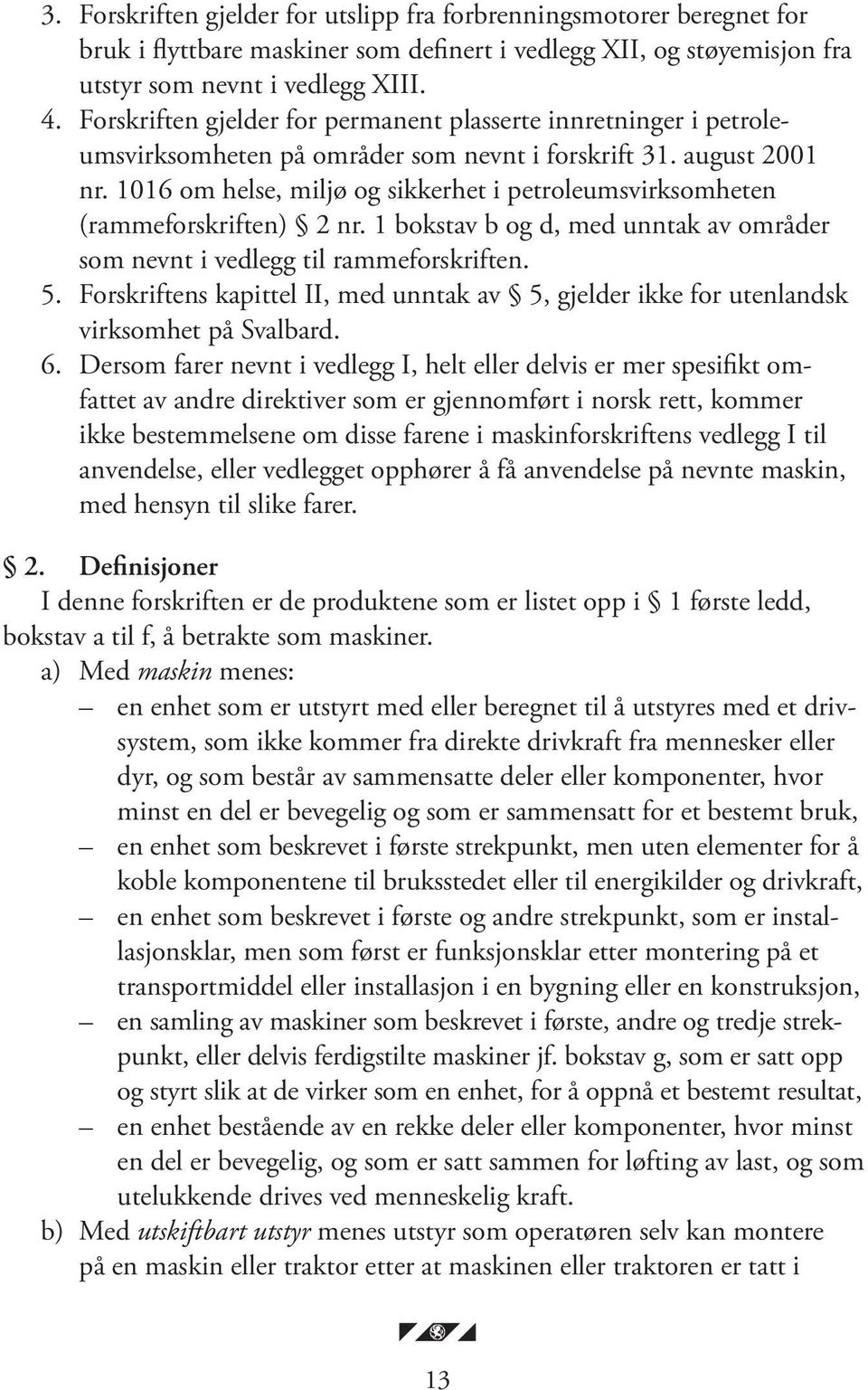 1016 om helse, miljø og sikkerhet i petroleumsvirksomheten (ramme forskriften) 2 nr. 1 bokstav b og d, med unntak av områder som nevnt i vedlegg til rammeforskriften. 5.