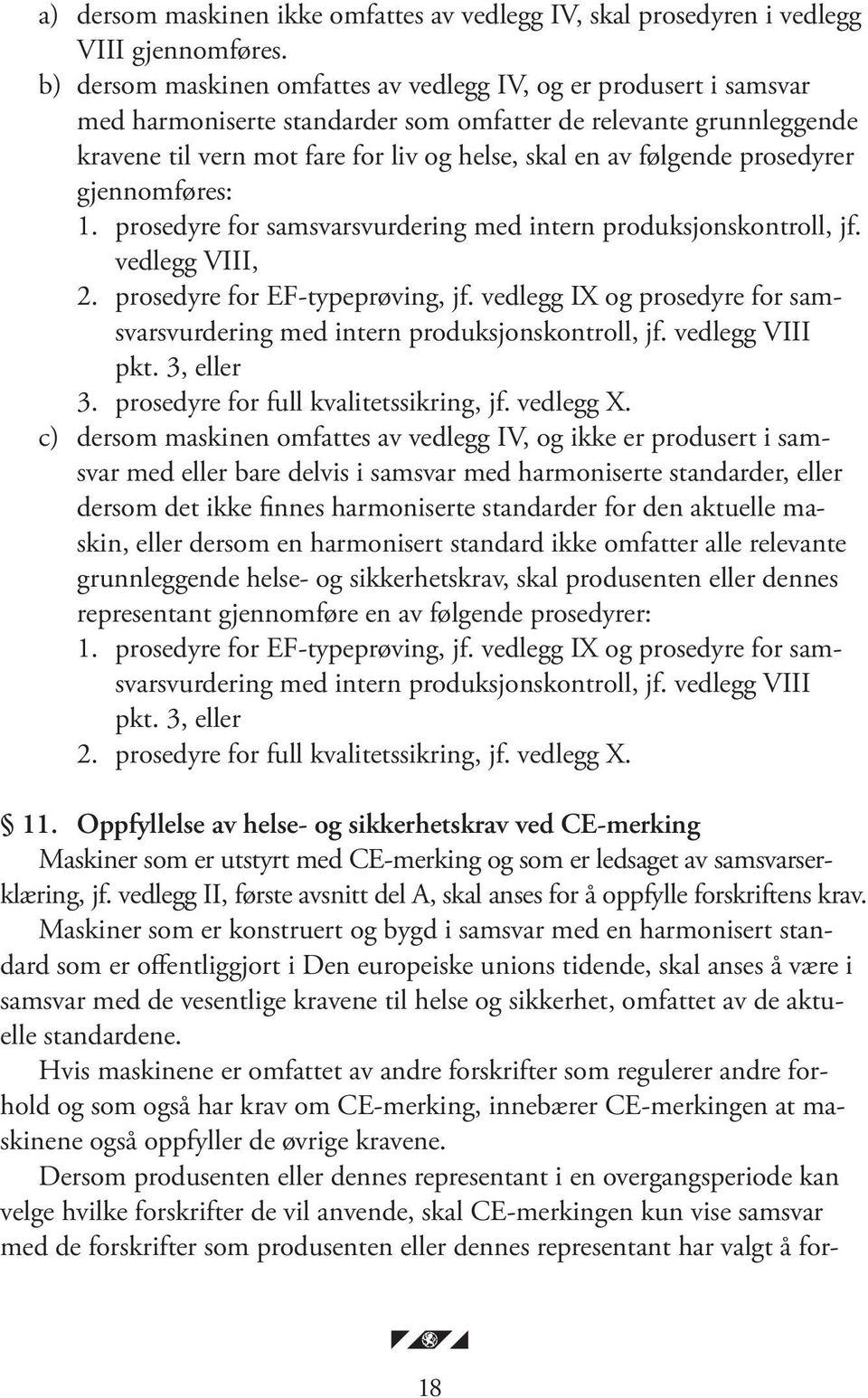 følgende prosedyrer gjennomføres: 1. prosedyre for samsvarsvurdering med intern produksjonskontroll, jf. vedlegg VIII, 2. prosedyre for EF-typeprøving, jf.