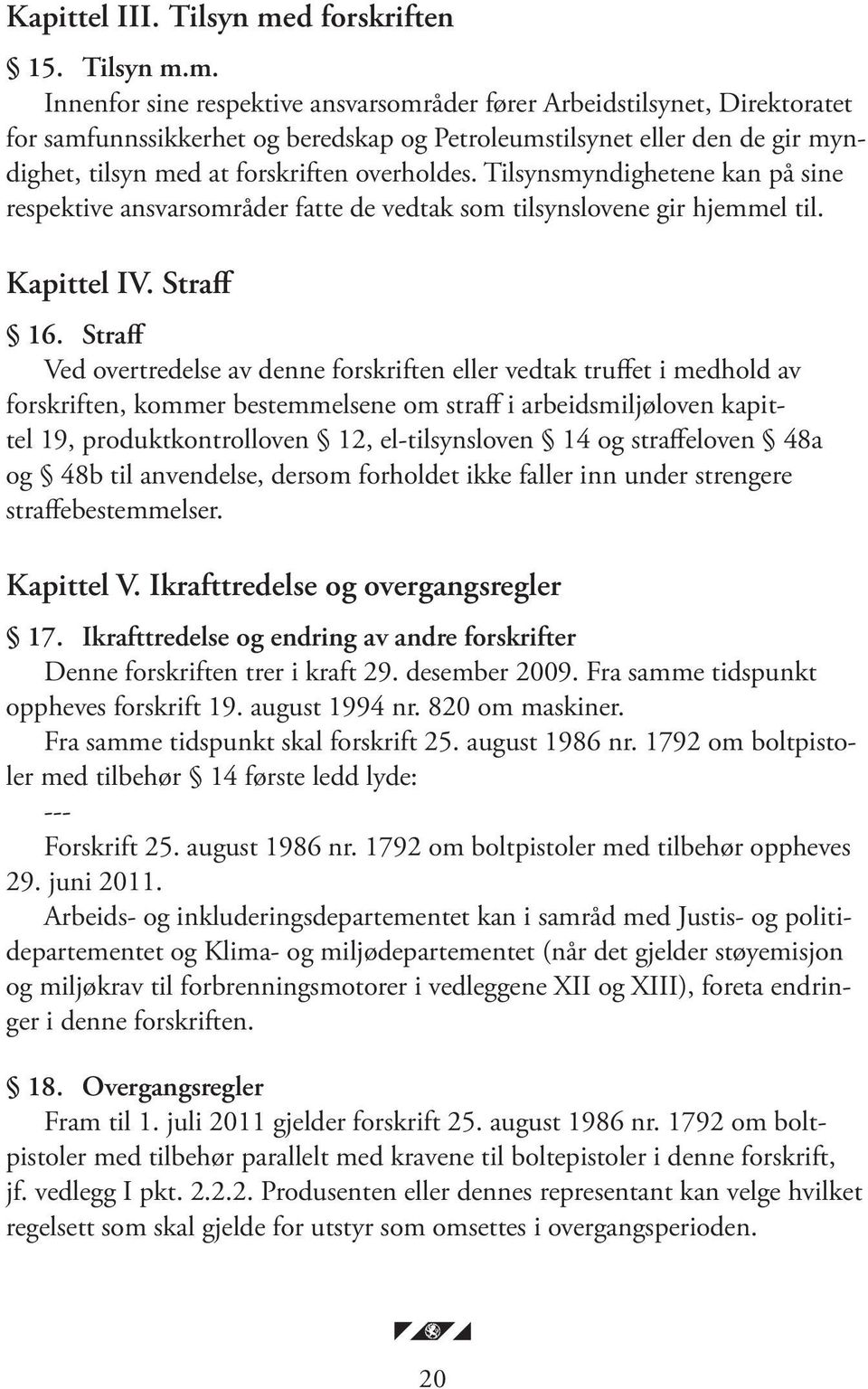 m. Innenfor sine respektive ansvarsområder fører Arbeidstilsynet, Direktoratet for samfunnssikkerhet og beredskap og Petroleumstilsynet eller den de gir myndighet, tilsyn med at forskriften