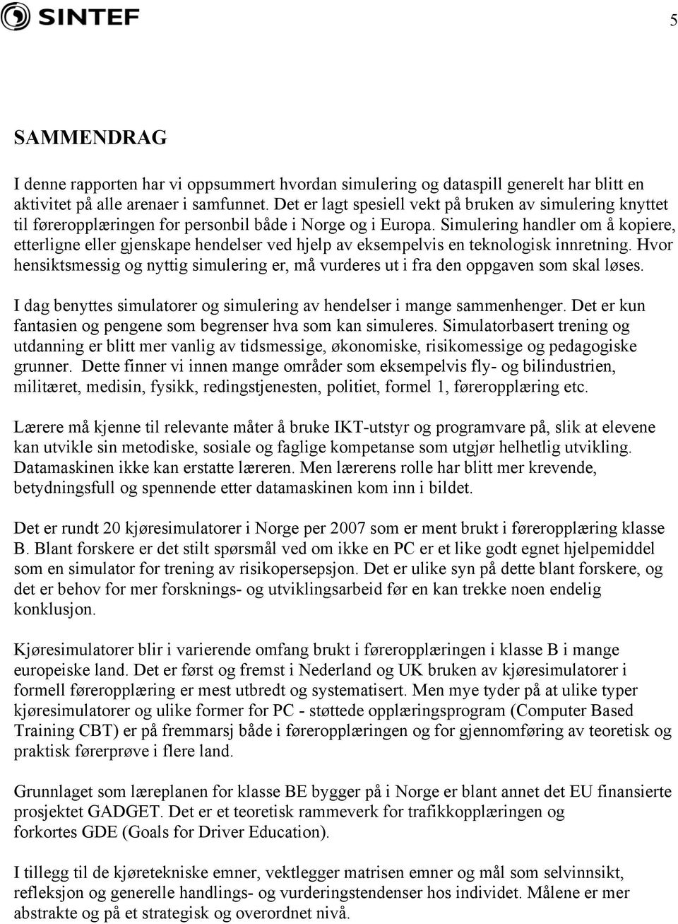 Simulering handler om å kopiere, etterligne eller gjenskape hendelser ved hjelp av eksempelvis en teknologisk innretning.