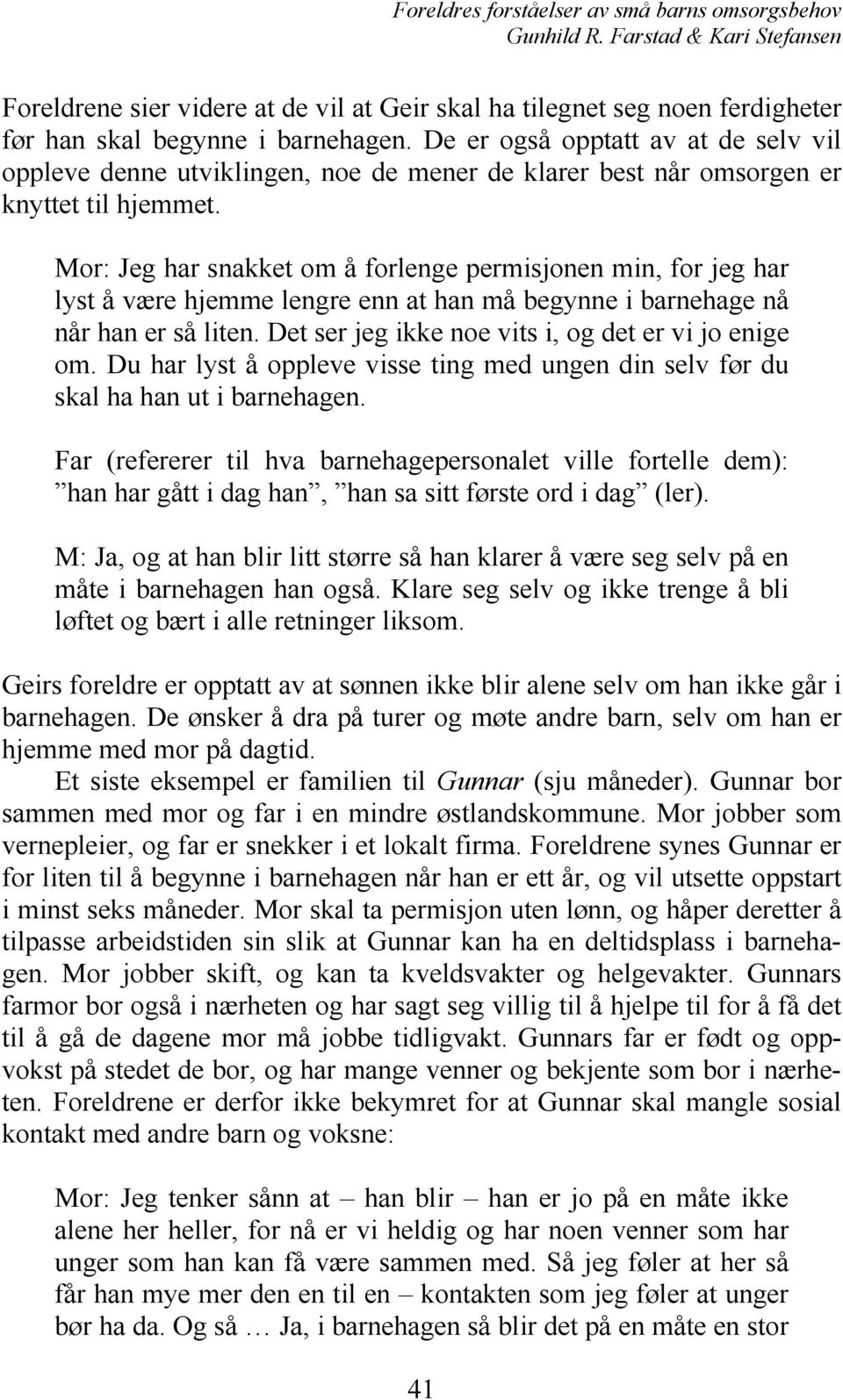 Mor: Jeg har snakket om å forlenge permisjonen min, for jeg har lyst å være hjemme lengre enn at han må begynne i barnehage nå når han er så liten.