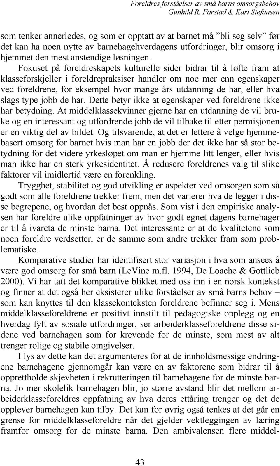 har, eller hva slags type jobb de har. Dette betyr ikke at egenskaper ved foreldrene ikke har betydning.