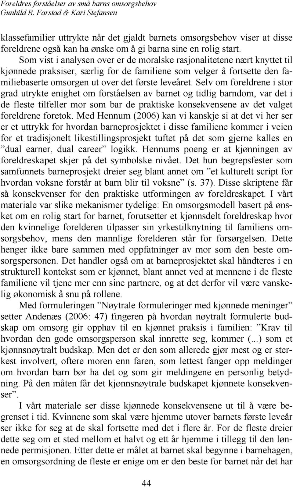 Selv om foreldrene i stor grad utrykte enighet om forståelsen av barnet og tidlig barndom, var det i de fleste tilfeller mor som bar de praktiske konsekvensene av det valget foreldrene foretok.