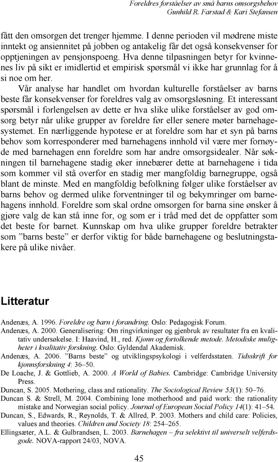 Vår analyse har handlet om hvordan kulturelle forståelser av barns beste får konsekvenser for foreldres valg av omsorgsløsning.