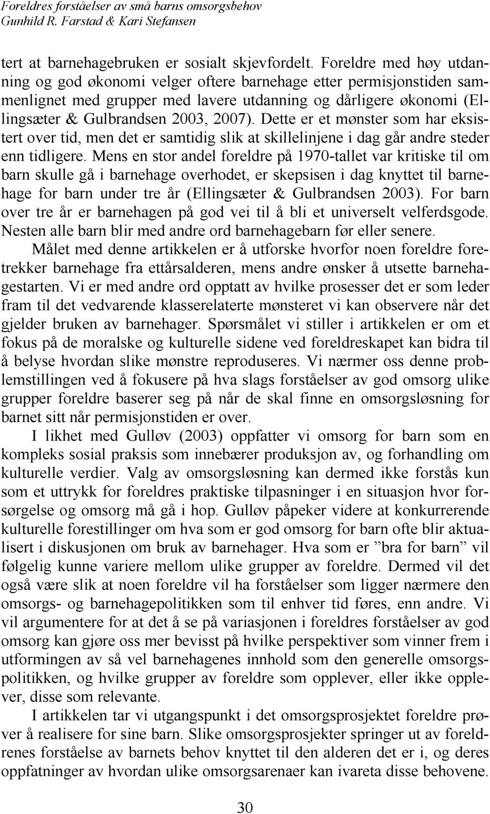 Dette er et mønster som har eksistert over tid, men det er samtidig slik at skillelinjene i dag går andre steder enn tidligere.