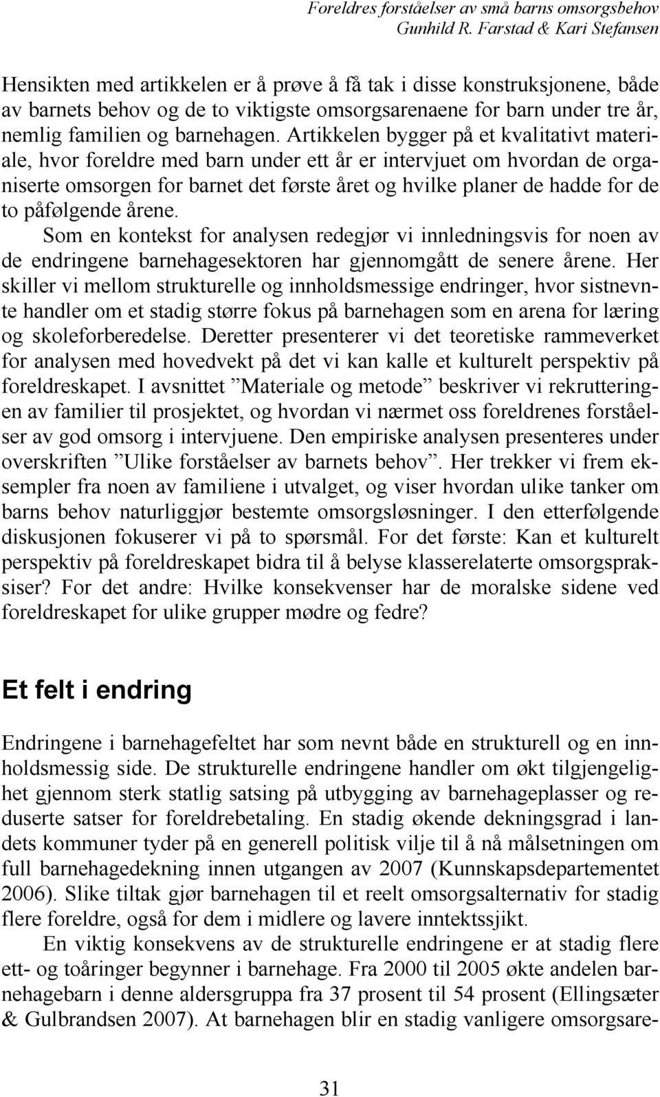 påfølgende årene. Som en kontekst for analysen redegjør vi innledningsvis for noen av de endringene barnehagesektoren har gjennomgått de senere årene.