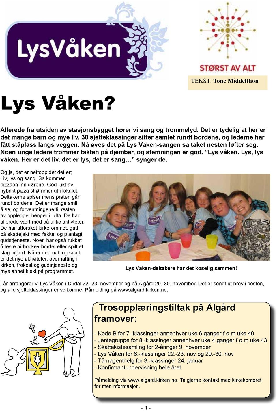 Noen unge ledere trommer takten på djember, og stemningen er god. Lys våken. Lys, lys våken. Her er det liv, det er lys, det er sang synger de. Og ja, det er nettopp det det er; Liv, lys og sang.