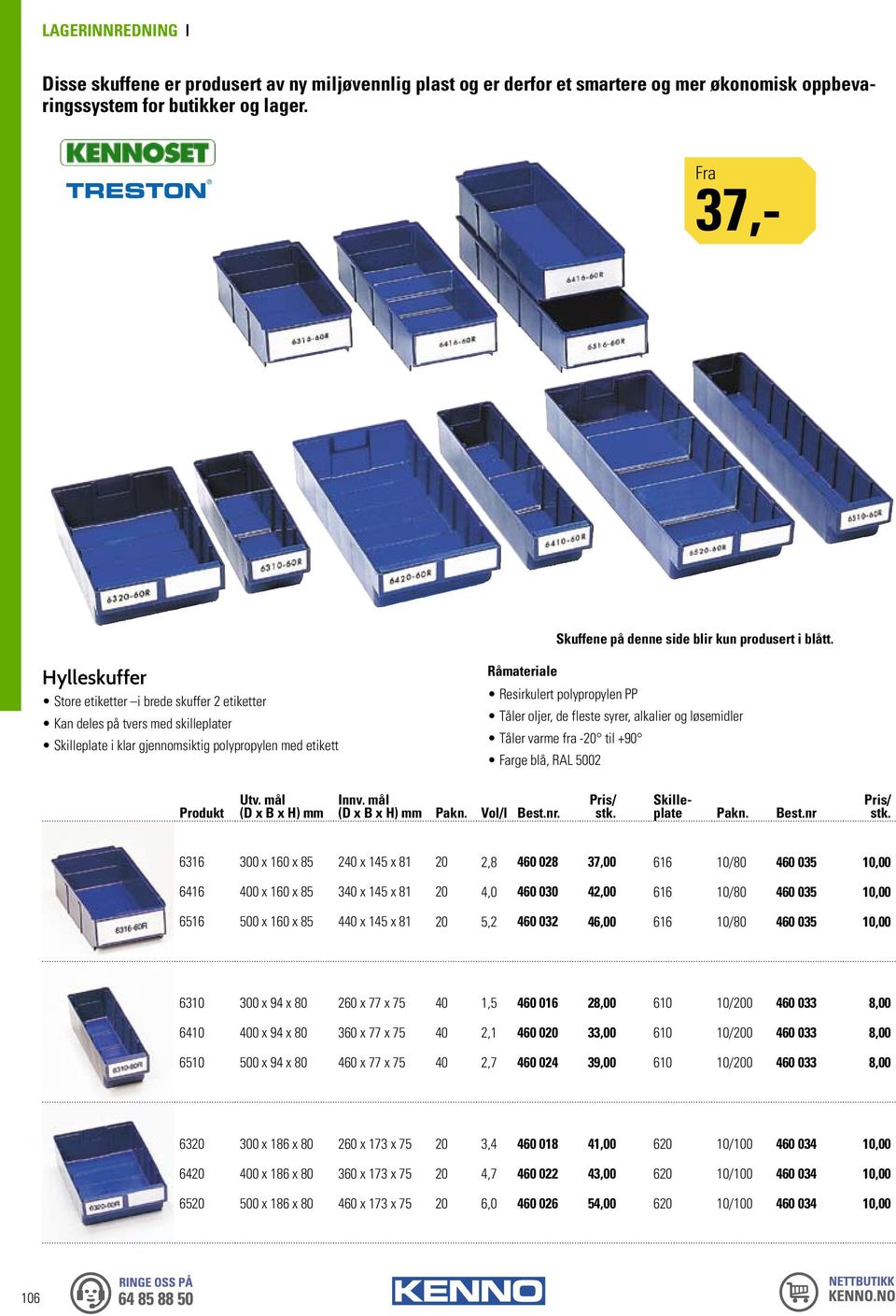 oljer, de fleste syrer, alkalier og løsemidler Tåler varme fra -20 til +90 Farge blå, RAL 5002 Produkt Utv. mål (D x B x H) mm Innv. mål (D x B x H) mm Pakn. Vol/l / stk. Skilleplate Pakn. Best.