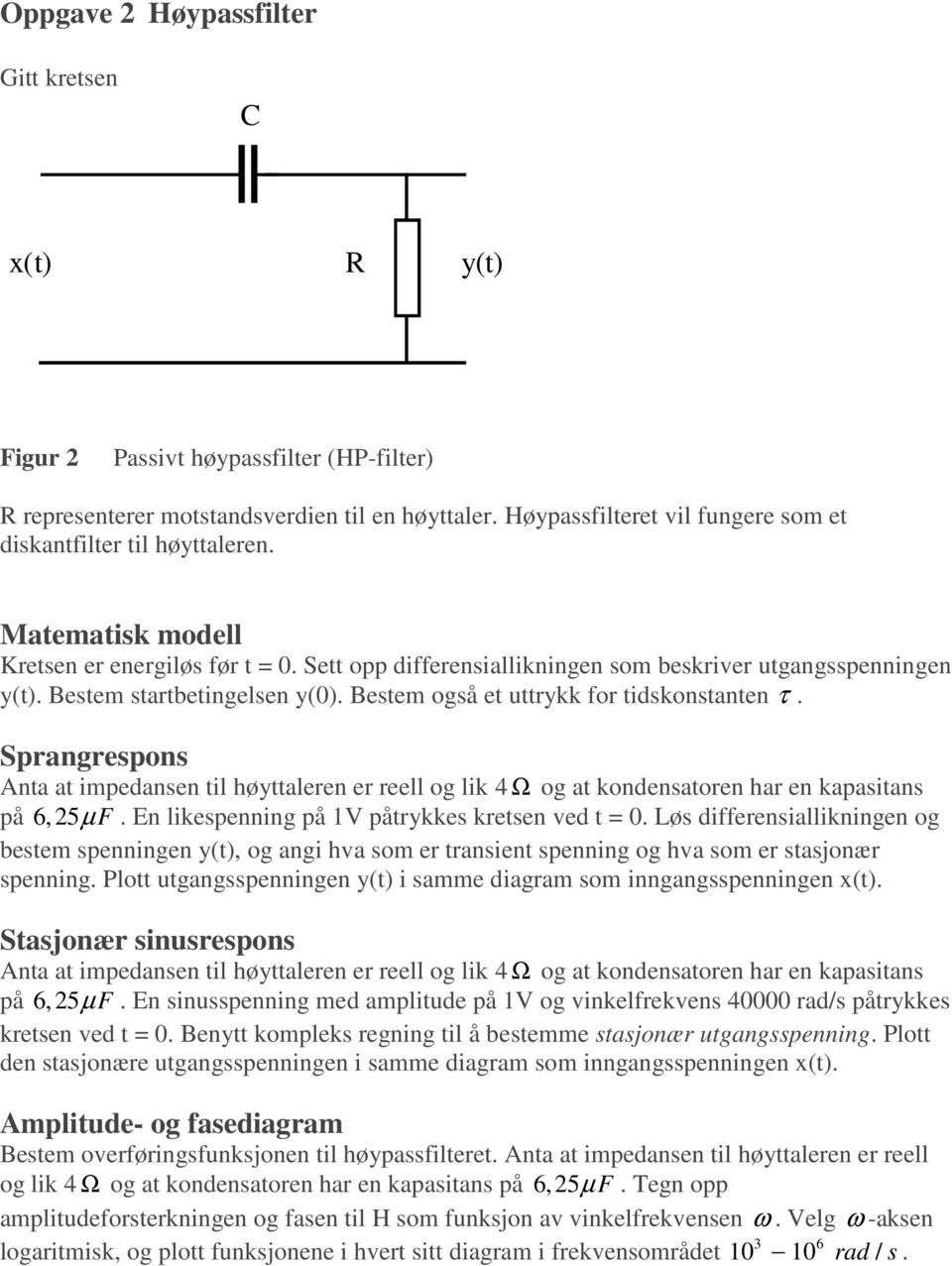 En likespenning på 1V påtrykkes kretsen ved t = 0. øs differensiallikningen og bestem spenningen y(t), og angi hva som er transient spenning og hva som er stasjonær spenning.