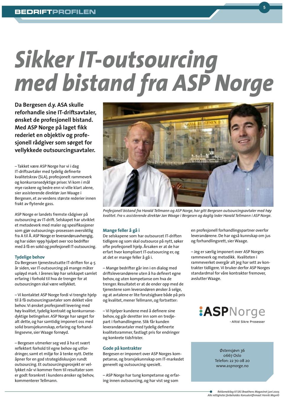 Takket være ASP Norge har vi i dag IT-driftsavtaler med tydelig definerte kvalitetskrav (SLA), profesjonelt rammeverk og konkurransedyktige priser.