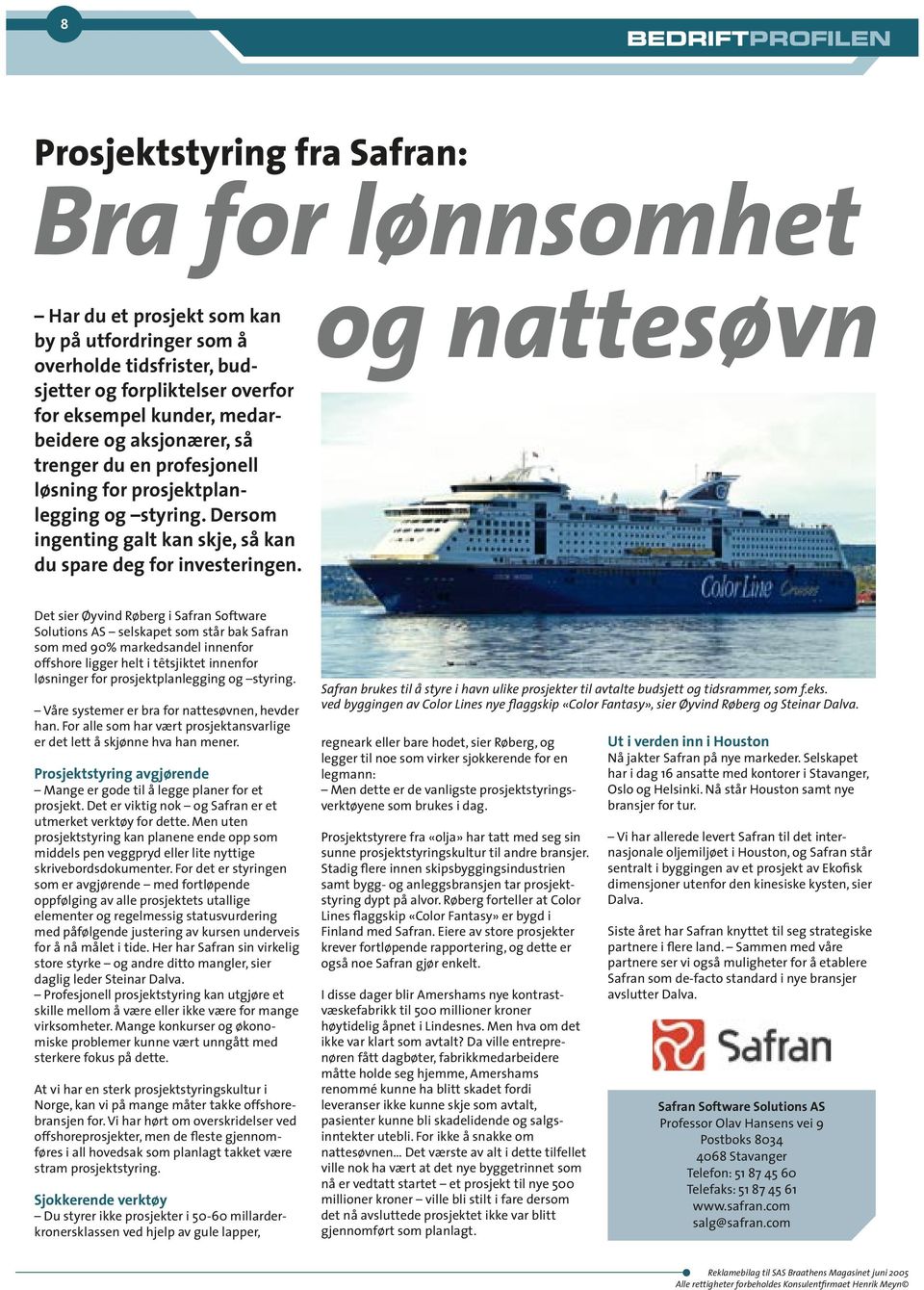 og nattesøvn Det sier Øyvind Røberg i Safran Software Solutions AS selskapet som står bak Safran som med 90% markedsandel innenfor offshore ligger helt i têtsjiktet innenfor løsninger for