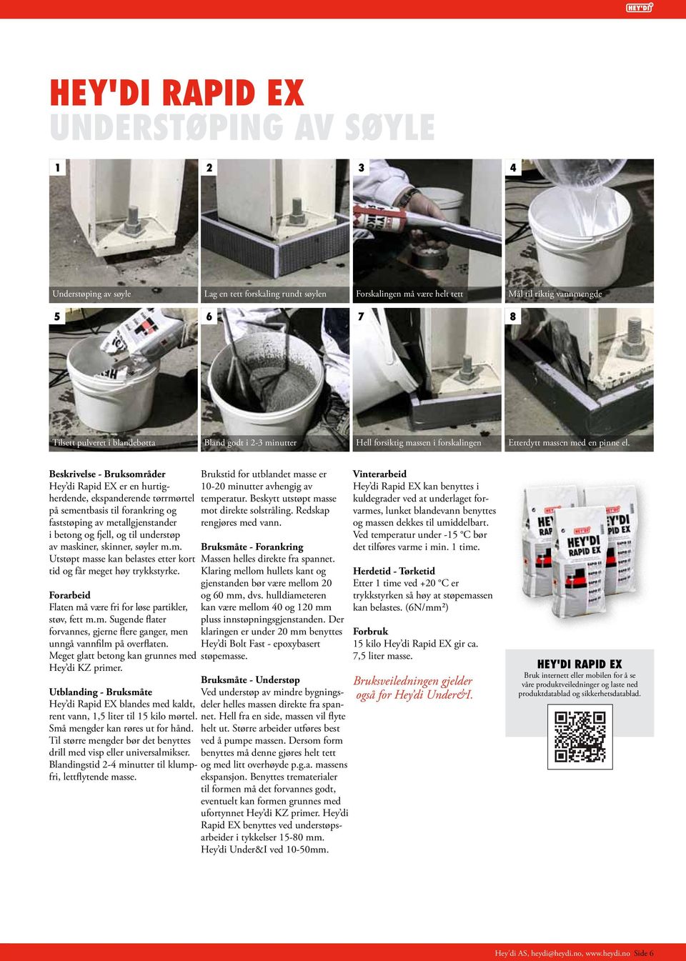 Beskrivelse - Bruksområder Hey di Rapid EX er en hurtigherdende, ekspanderende tørrmørtel på sementbasis til forankring og faststøping av metallgjenstander i betong og fjell, og til understøp av
