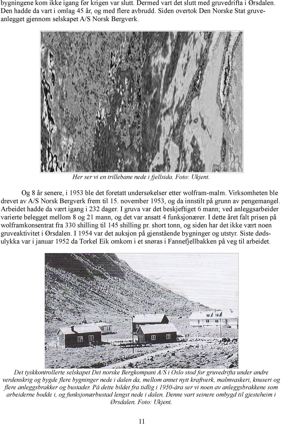 Og 8 år senere, i 1953 ble det foretatt undersøkelser etter wolfram-malm. Virksomheten ble drevet av A/S Norsk Bergverk frem til 15. november 1953, og da innstilt på grunn av pengemangel.