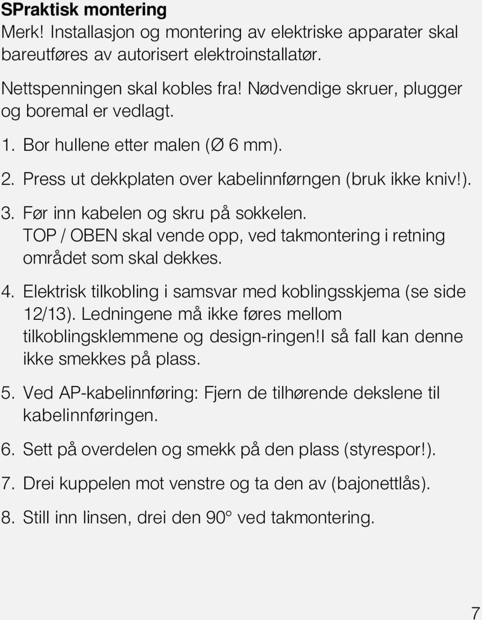 TOP / OBEN skal vende opp, ved takmontering i retning området som skal dekkes. 4. Elektrisk tilkobling i samsvar med koblingsskjema (se side 12/13).