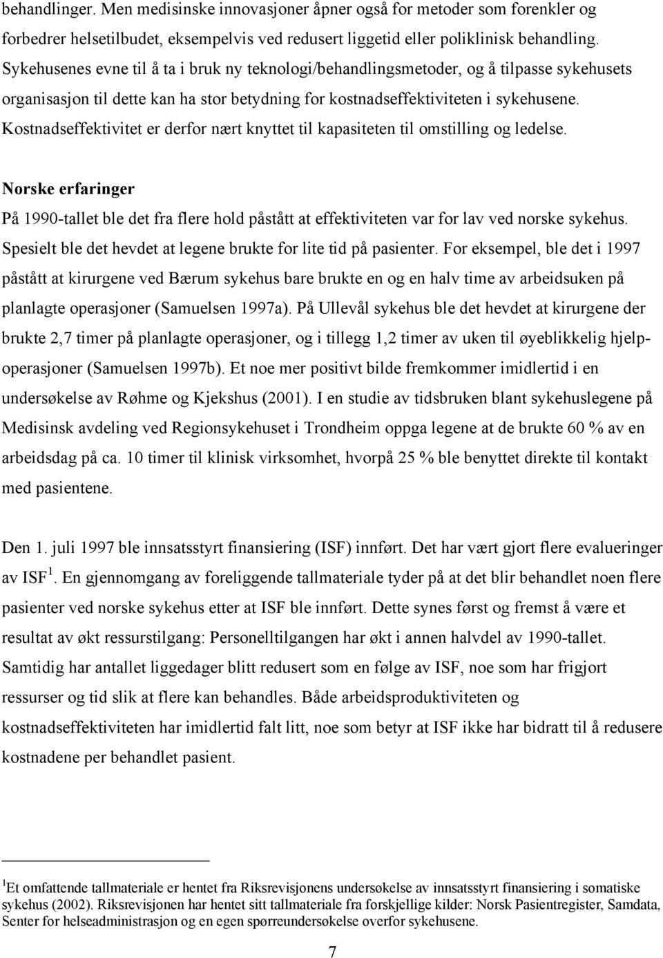 Kostnadseffektivitet er derfor nært knyttet til kapasiteten til omstilling og ledelse. Norske erfaringer På 1990-tallet ble det fra flere hold påstått at effektiviteten var for lav ved norske sykehus.