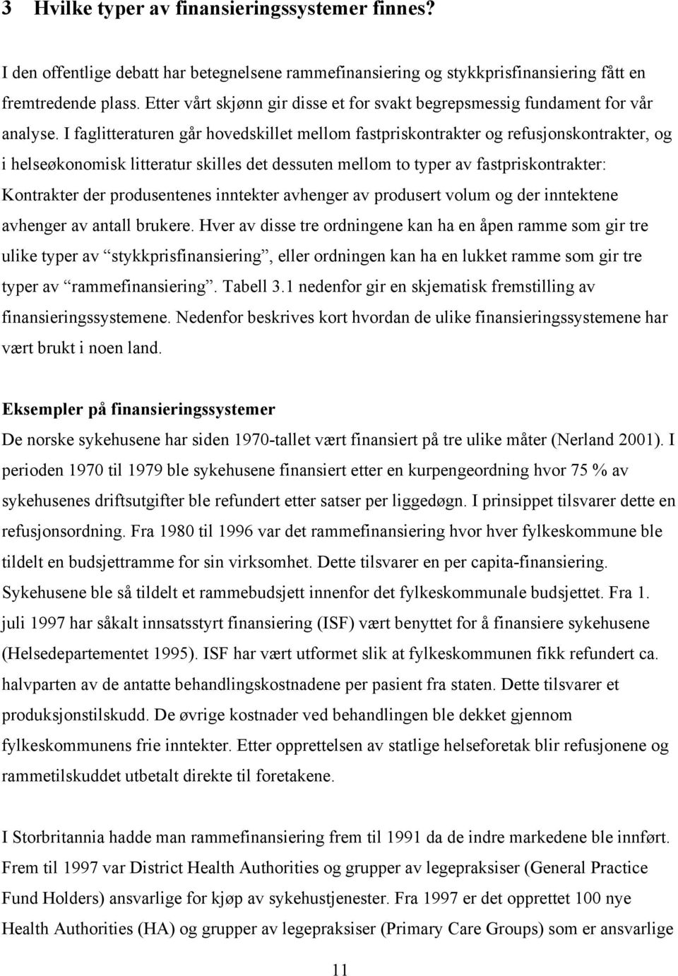 I faglitteraturen går hovedskillet mellom fastpriskontrakter og refusjonskontrakter, og i helseøkonomisk litteratur skilles det dessuten mellom to typer av fastpriskontrakter: Kontrakter der