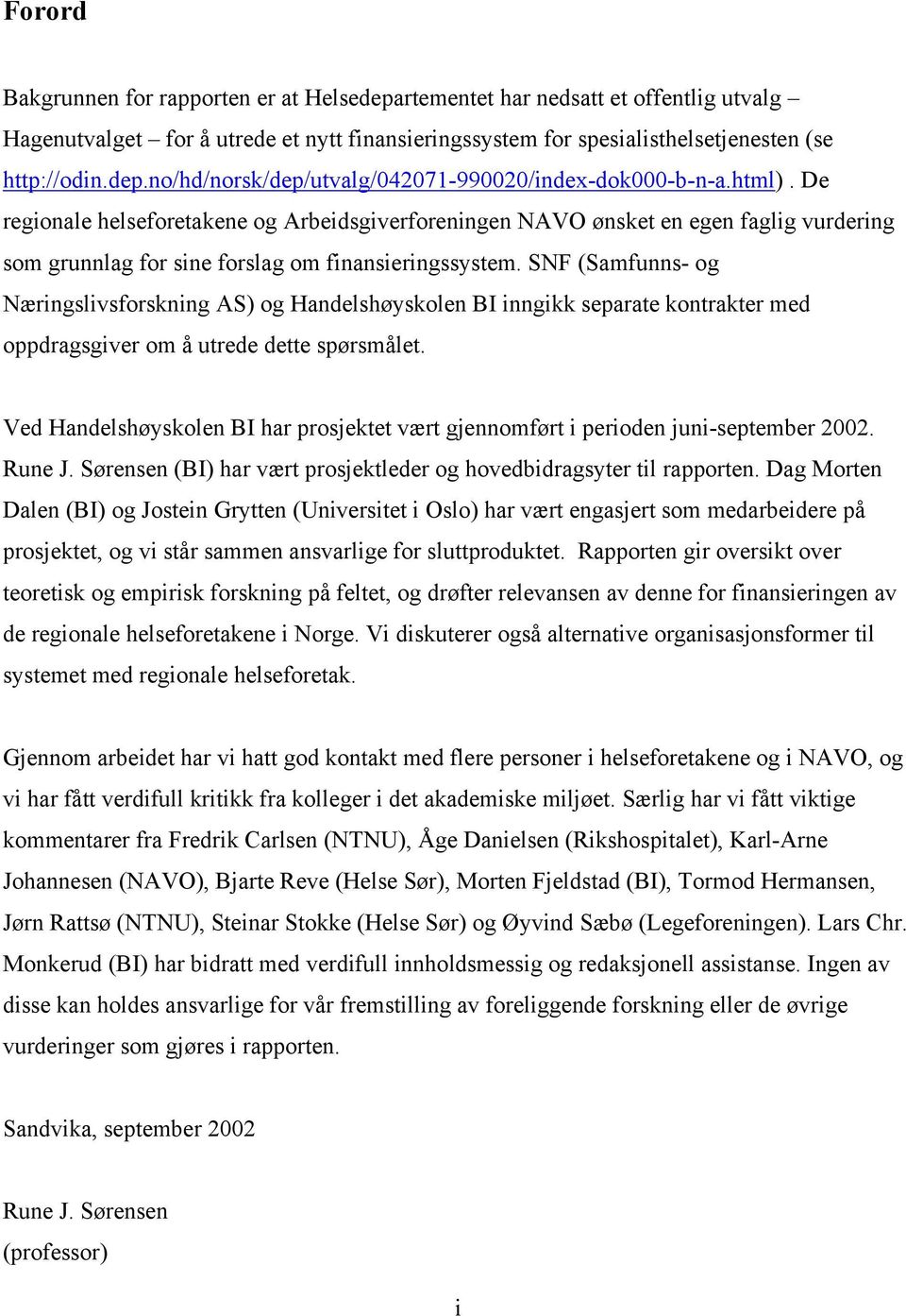 SNF (Samfunns- og Næringslivsforskning AS) og Handelshøyskolen BI inngikk separate kontrakter med oppdragsgiver om å utrede dette spørsmålet.