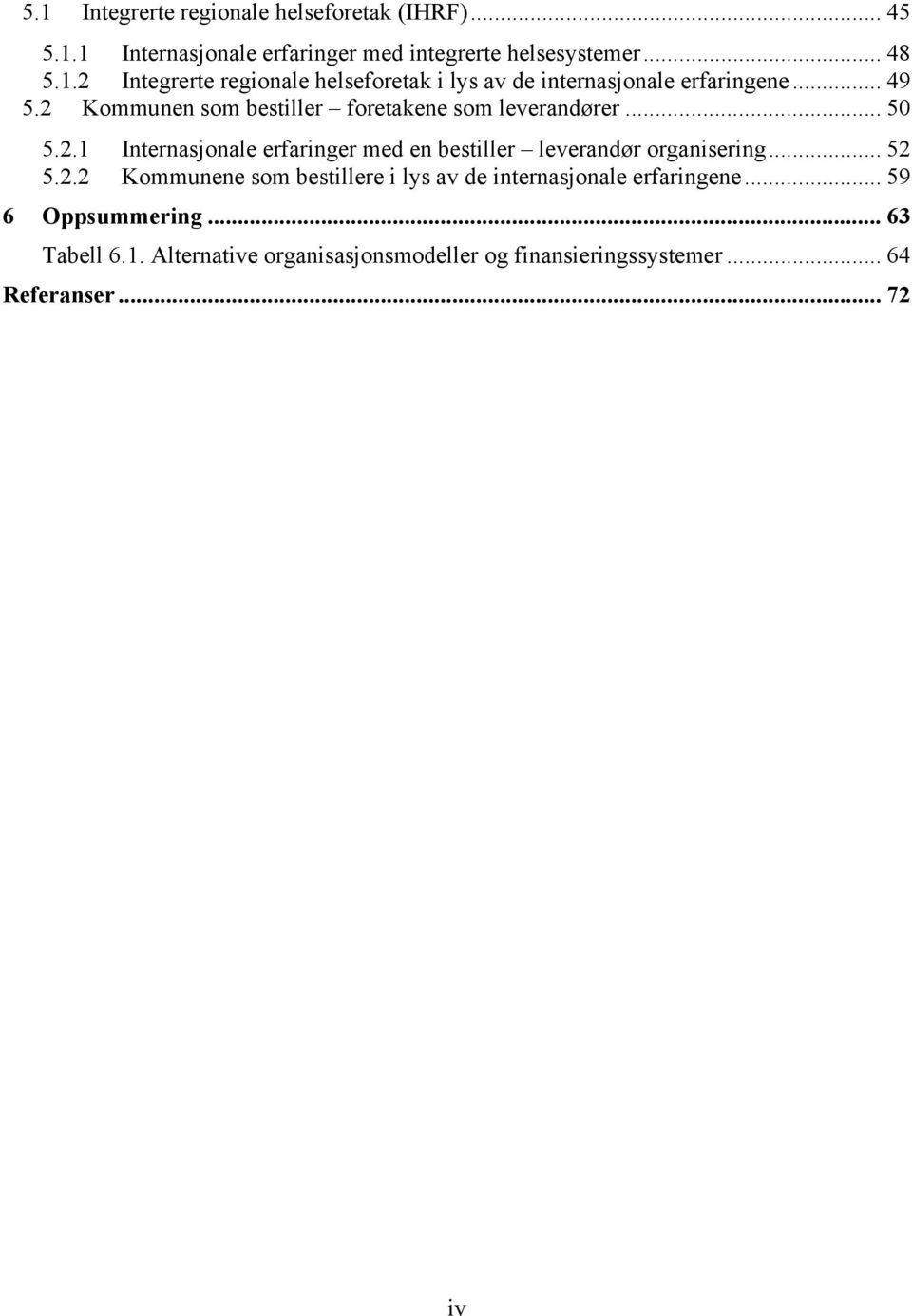 .. 52 5.2.2 Kommunene som bestillere i lys av de internasjonale erfaringene... 59 6 Oppsummering... 63 Tabell 6.1.