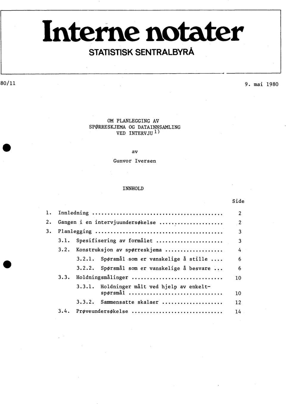 Gangen i en intervjuundersøkelse................ 2 3. Planlegging......... 3 3.1. Spesifisering av formålet................ 3 3.2. Konstruksjon av sporreskjema.