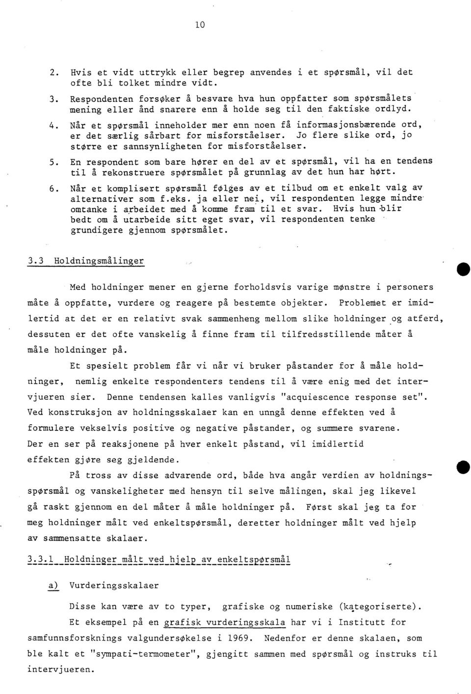 Når et spørsmål inneholder mer enn noen få informasjonsbærende ord, er det særlig sårbart for misforståelser. Jo flere slike ord, jo storre er sannsynligheten for misforståelser. 5.