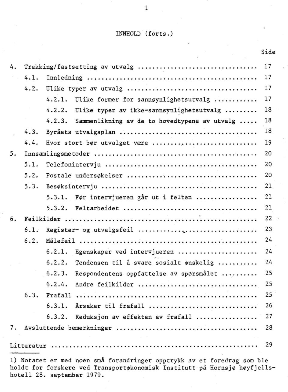 ..................... 19 5. Innsamlingsmetoder 20 5.1. Telefonintervju...................... 0 20 5.2. Postale undersokelser 20 5.3. BesOksintervju 21 5.3.1. Fr intervjueren går ut i felten 21 5.3.2. Feltarbeidet 21.