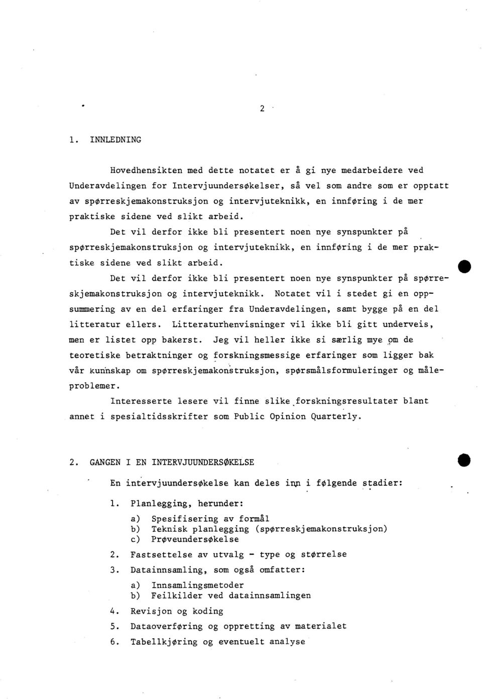 Det vil derfor ikke bli presentert noen nye synspunkter på sporreskjemakonstruksjon og intervjuteknikk, en innforing i de mer praktiske sidene ved slikt arbeid.