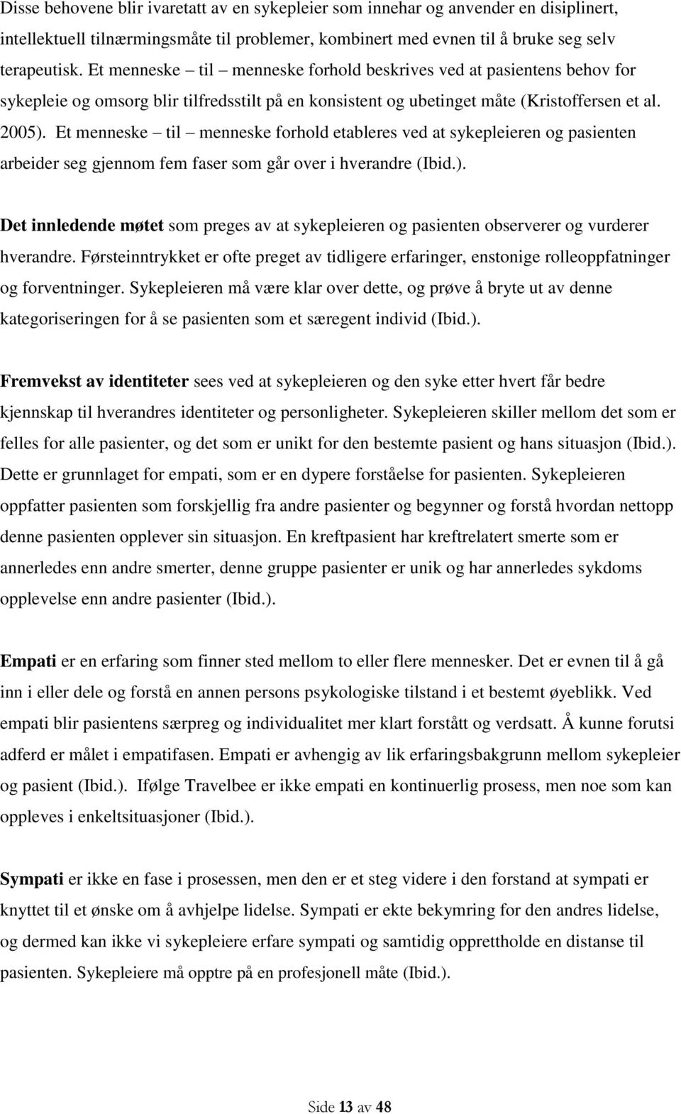 Et menneske til menneske forhold etableres ved at sykepleieren og pasienten arbeider seg gjennom fem faser som går over i hverandre (Ibid.).