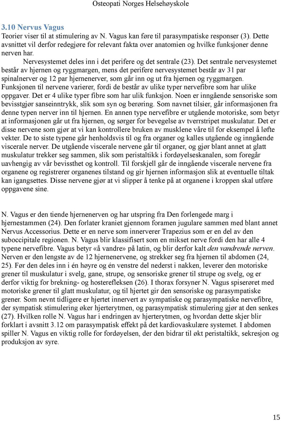 Det sentrale nervesystemet består av hjernen og ryggmargen, mens det perifere nervesystemet består av 31 par spinalnerver og 12 par hjernenerver, som går inn og ut fra hjernen og ryggmargen.