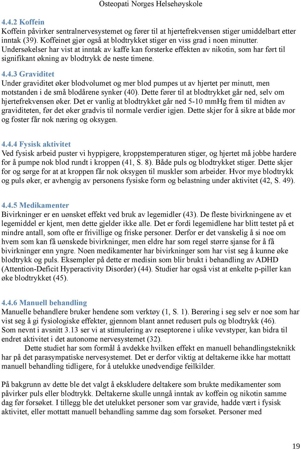 4.3 Graviditet Under graviditet øker blodvolumet og mer blod pumpes ut av hjertet per minutt, men motstanden i de små blodårene synker (40).