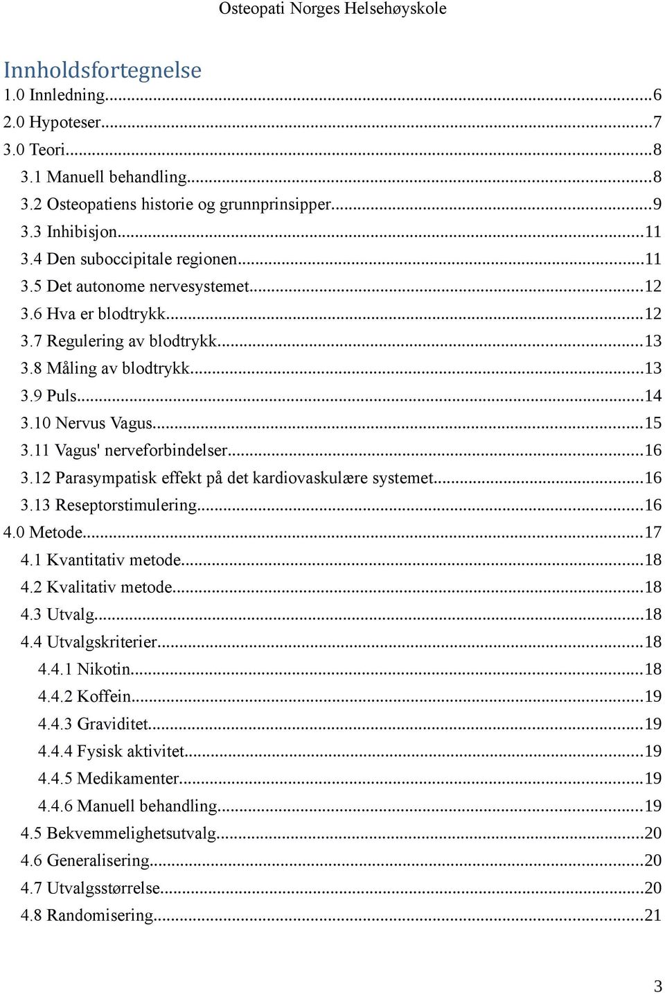 ..16 3.12 Parasympatisk effekt på det kardiovaskulære systemet...16 3.13 Reseptorstimulering...16 4.0 Metode...17 4.1 Kvantitativ metode...18 4.2 Kvalitativ metode...18 4.3 Utvalg...18 4.4 Utvalgskriterier.