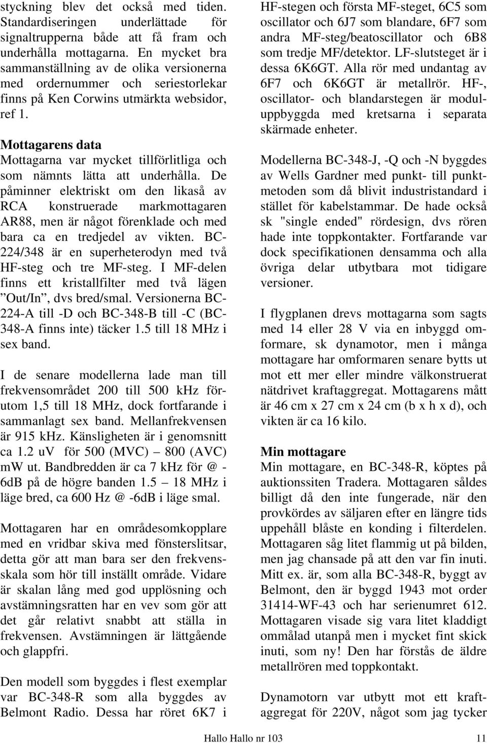 Mottagarens data Mottagarna var mycket tillförlitliga och som nämnts lätta att underhålla.