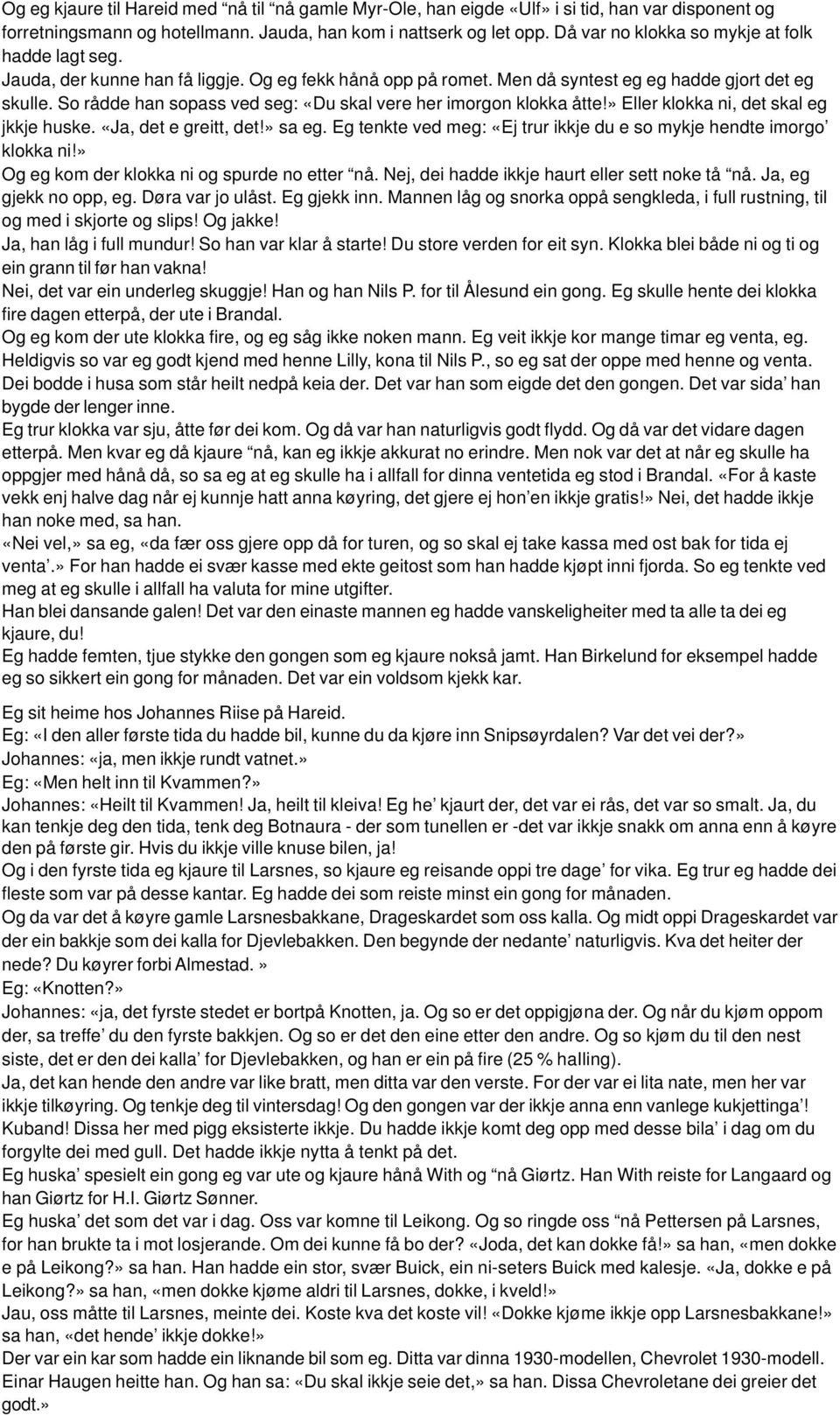 So rådde han sopass ved seg: «Du skal vere her imorgon klokka åtte!» Eller klokka ni, det skal eg jkkje huske. «Ja, det e greitt, det!» sa eg.