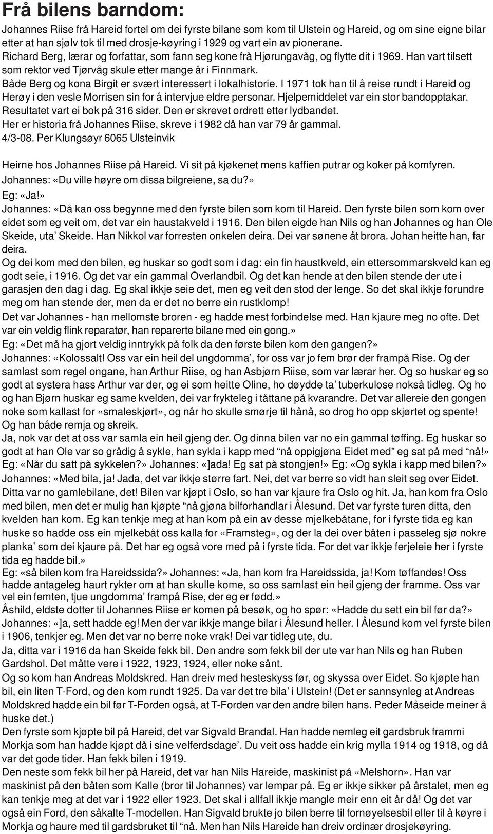 Både Berg og kona Birgit er svært interessert i lokalhistorie. I 1971 tok han til å reise rundt i Hareid og Herøy i den vesle Morrisen sin for å intervjue eldre personar.