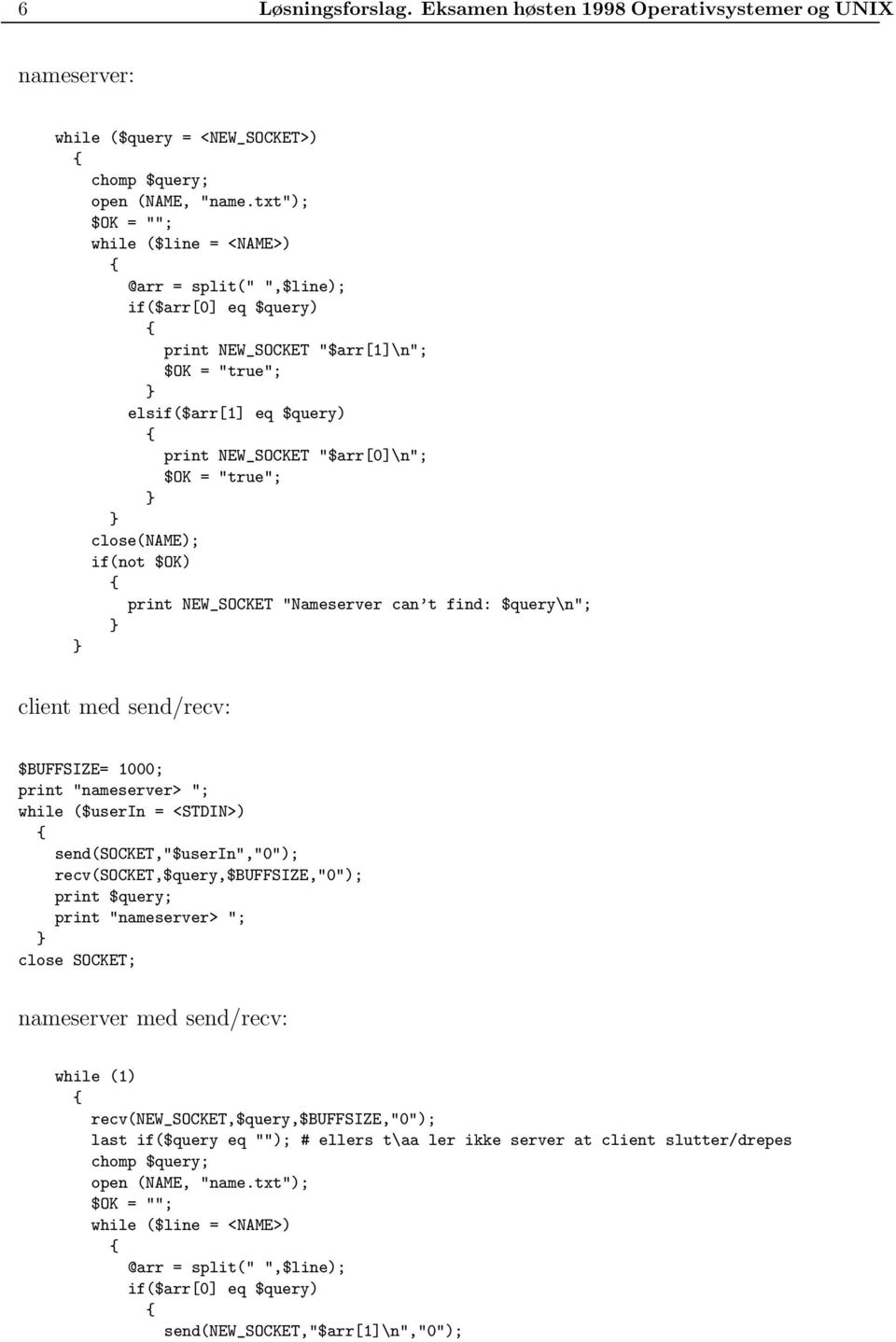 close(name); if(not $OK) print NEW_SOCKET "Nameserver can t find: $query\n"; client med send/recv: $BUFFSIZE= 1000; print "nameserver> "; while ($userin = <STDIN>) send(socket,"$userin","0");