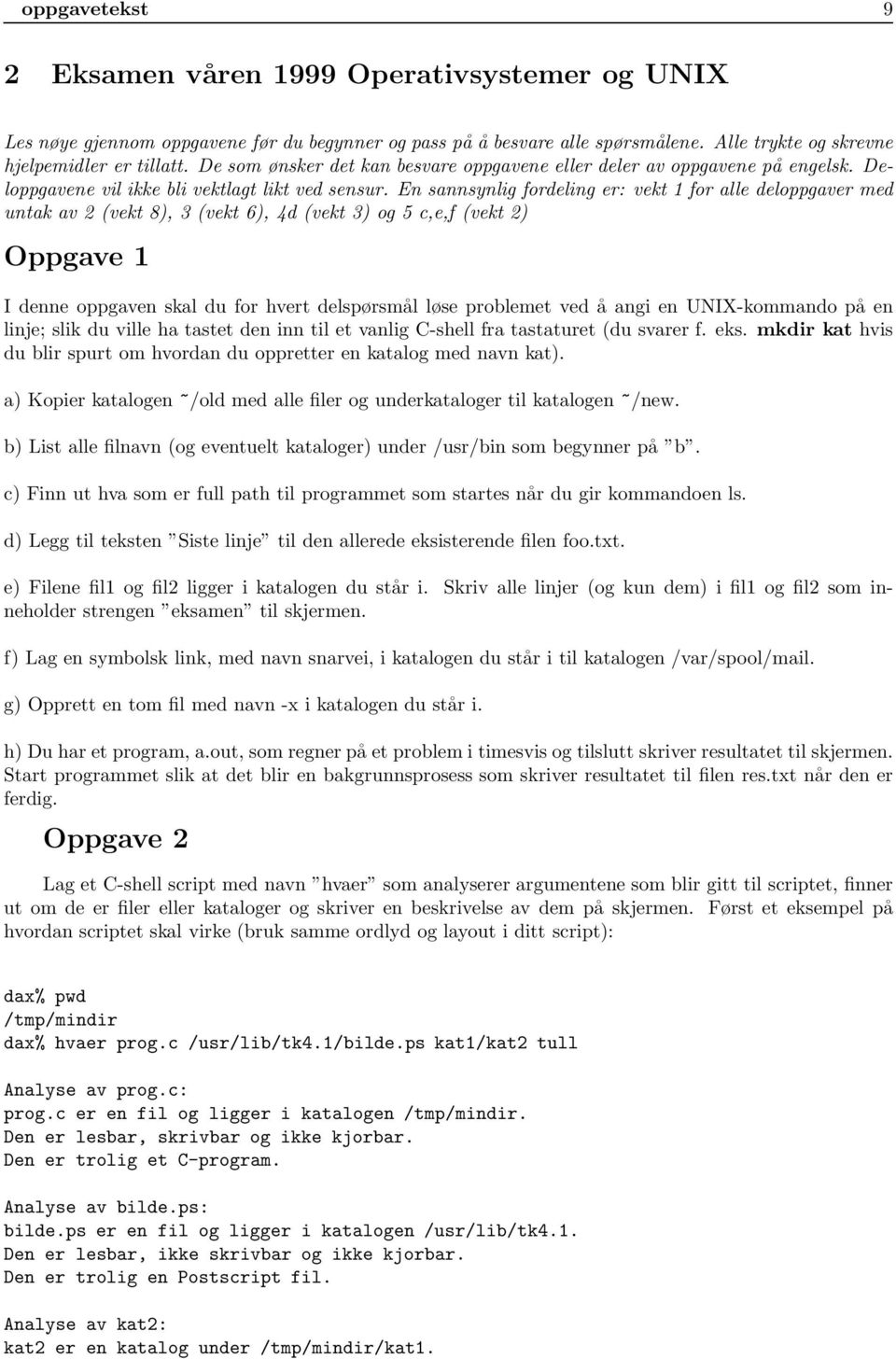 En sannsynlig fordeling er: vekt 1 for alle deloppgaver med untak av 2 (vekt 8), 3 (vekt 6), 4d (vekt 3) og 5 c,e,f (vekt 2) Oppgave 1 I denne oppgaven skal du for hvert delspørsmål løse problemet