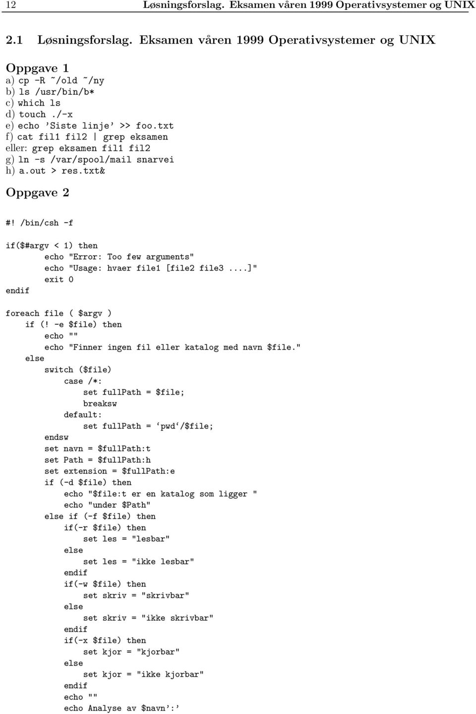 /bin/csh -f if($#argv < 1) then echo "Error: Too few arguments" echo "Usage: hvaer file1 [file2 file3...]" exit 0 endif foreach file ( $argv ) if (!