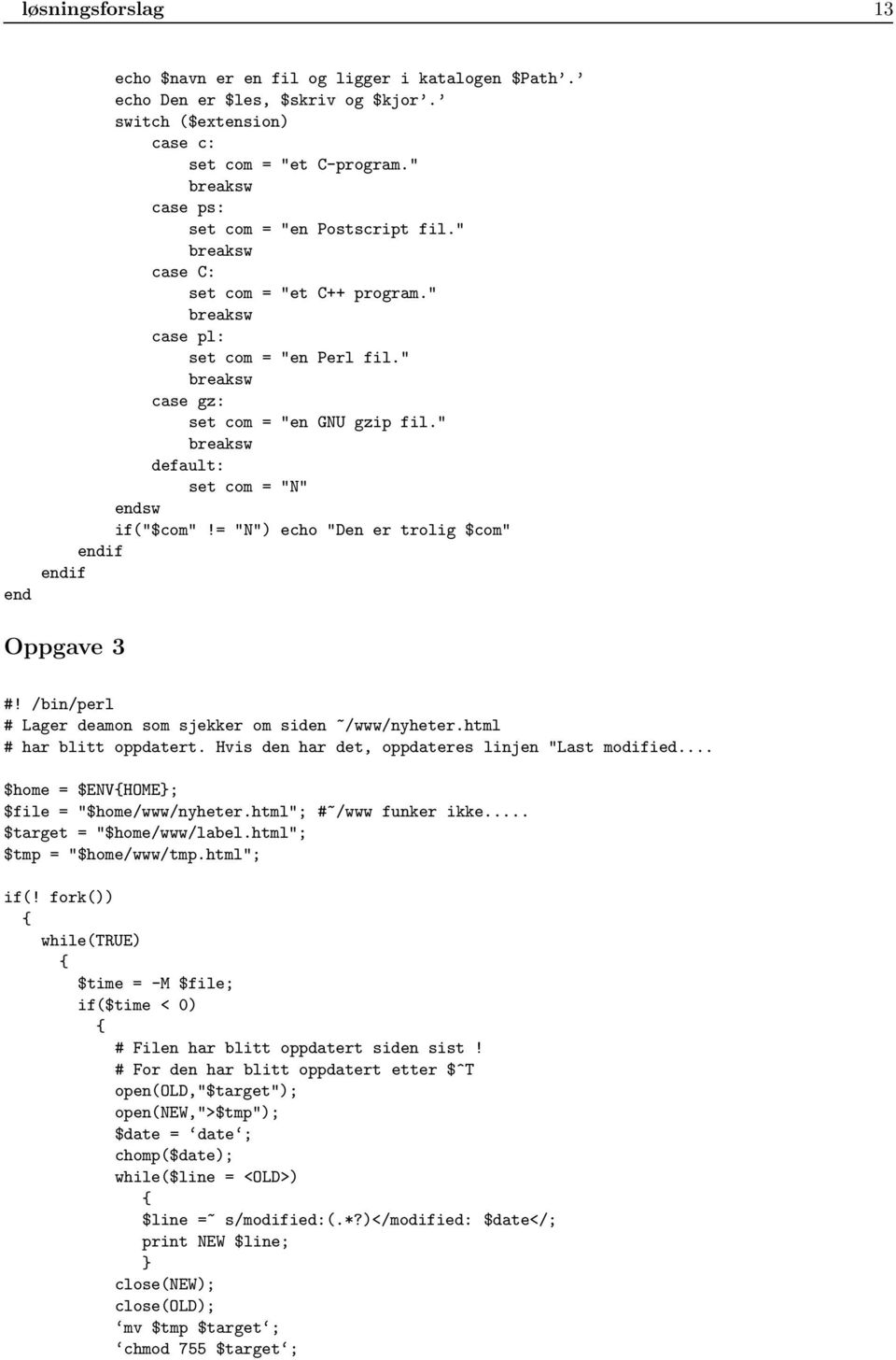 " breaksw default: set com = "N" endsw if("$com"!= "N") echo "Den er trolig $com" endif endif Oppgave 3 #! /bin/perl # Lager deamon som sjekker om siden ~/www/nyheter.html # har blitt oppdatert.