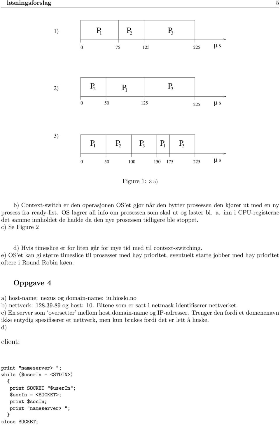 c) Se Figure 2 d) Hvis timeslice er for liten går for mye tid med til context-switching.