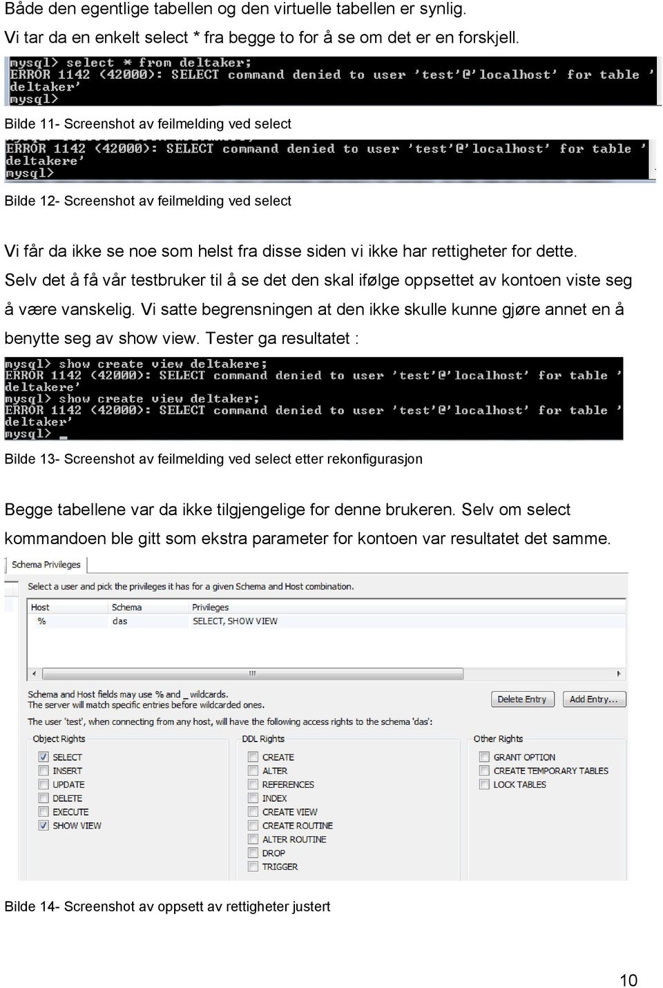 Selv det å få vår testbruker til å se det den skal ifølge oppsettet av kontoen viste seg å være vanskelig. Vi satte begrensningen at den ikke skulle kunne gjøre annet en å benytte seg av show view.