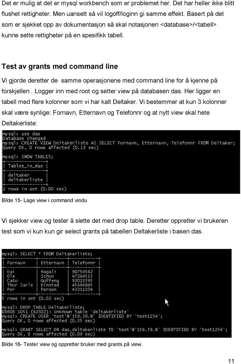 Test av grants med command line Vi gjorde deretter de samme operasjonene med command line for å kjenne på forskjellen. Logger inn med root og setter view på databasen das.