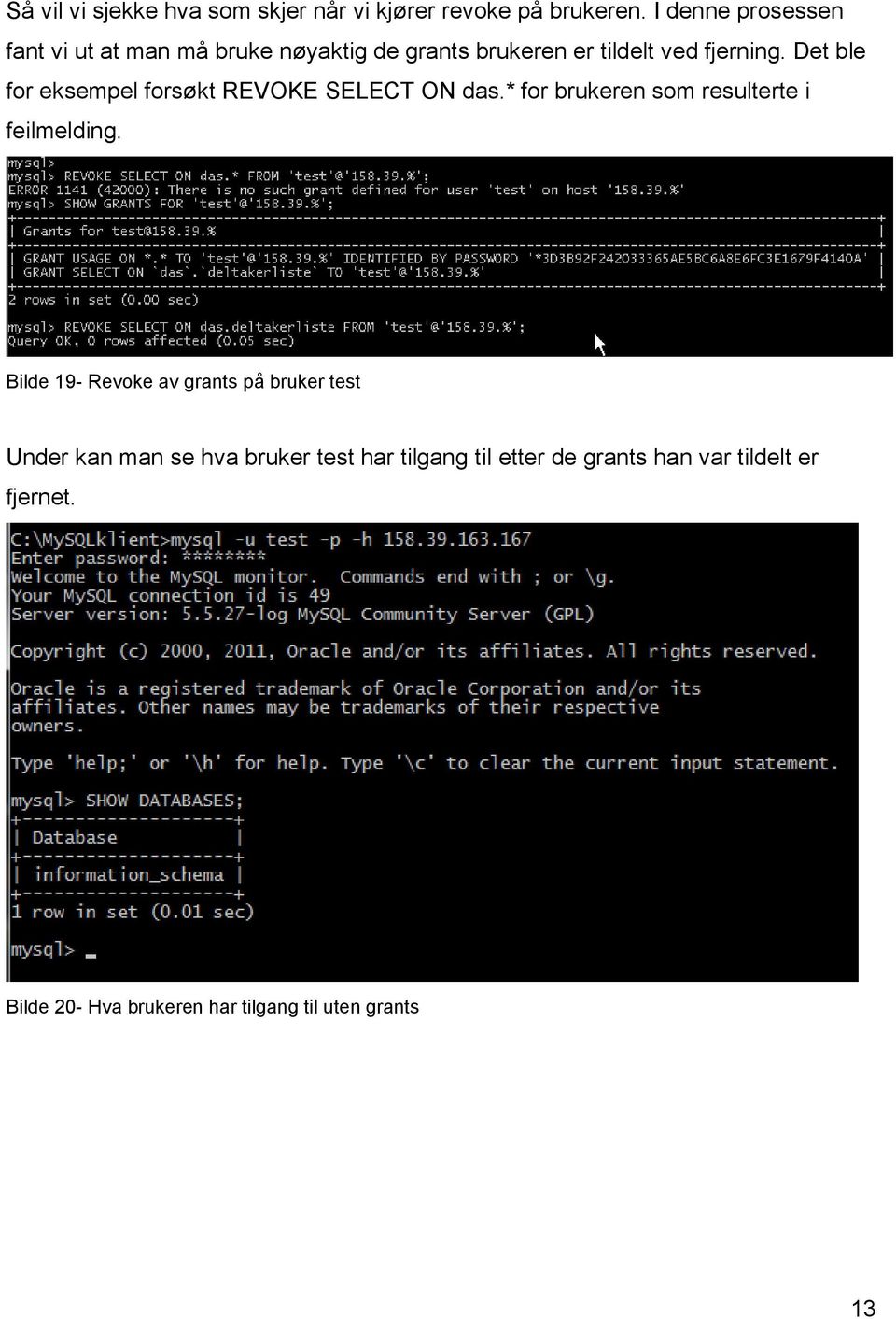 Det ble for eksempel forsøkt REVOKE SELECT ON das.* for brukeren som resulterte i feilmelding.