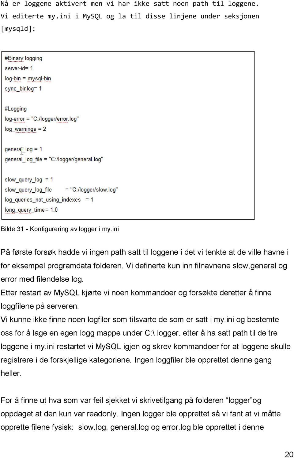 Vi definerte kun inn filnavnene slow,general og error med filendelse log. Etter restart av MySQL kjørte vi noen kommandoer og forsøkte deretter å finne loggfilene på serveren.