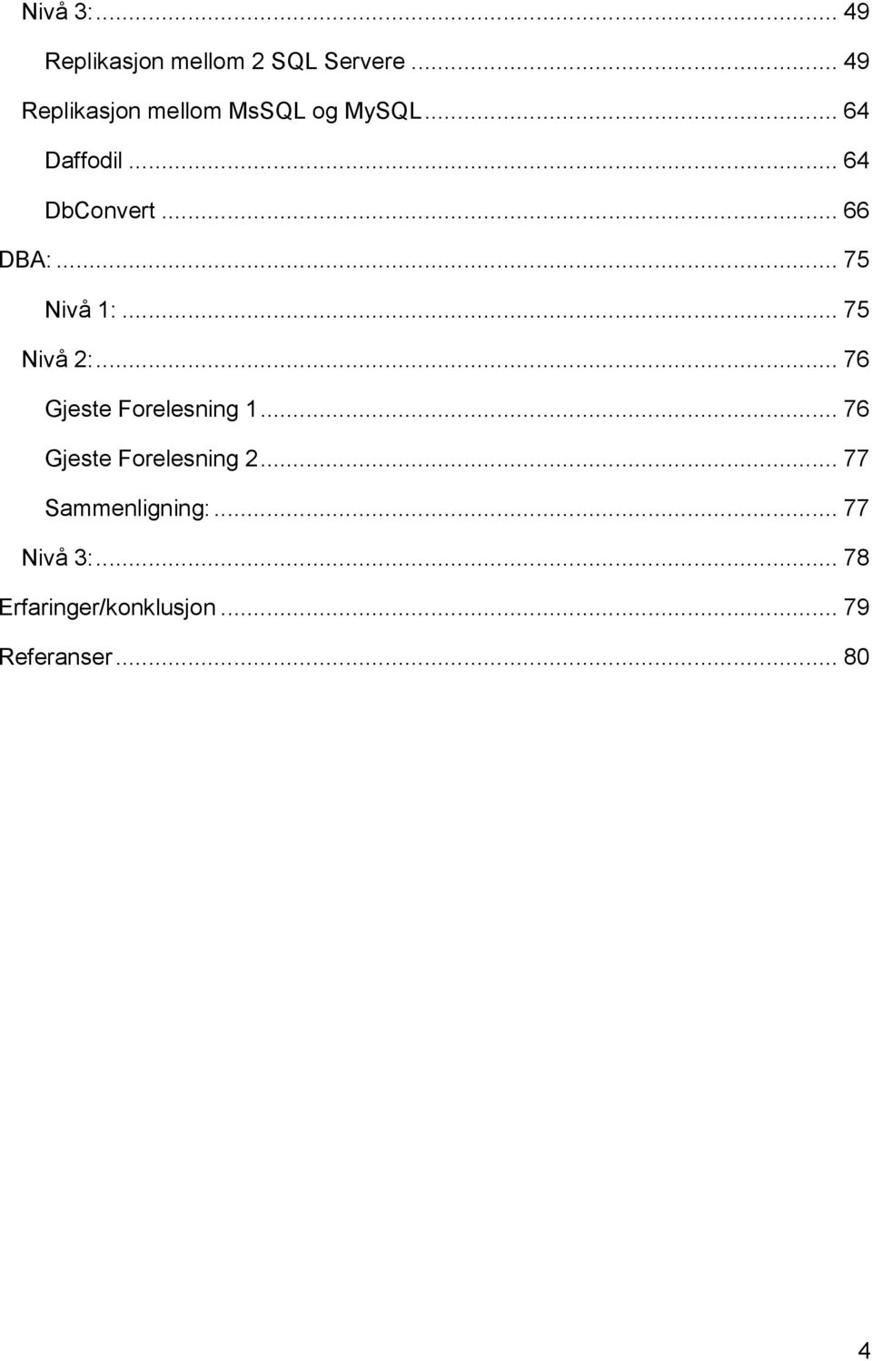 .. 66 DBA:... 75 Nivå 1:... 75 Nivå 2:... 76 Gjeste Forelesning 1.