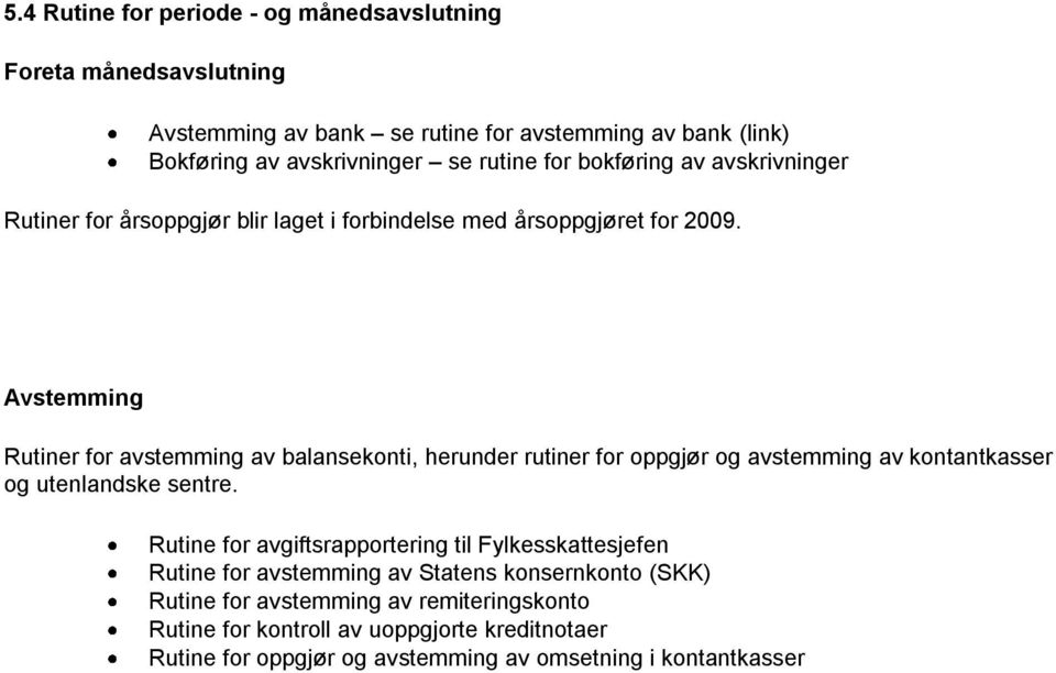 Avstemming Rutiner for avstemming av balansekonti, herunder rutiner for oppgjør og avstemming av kontantkasser og utenlandske sentre.