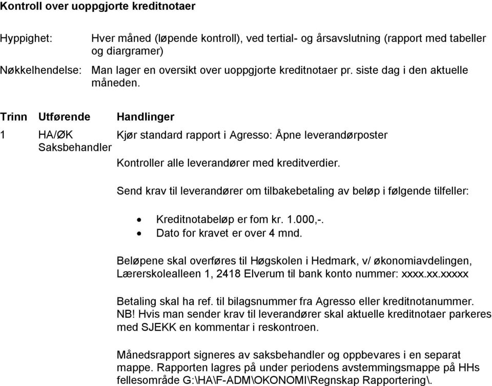 Send krav til leverandører om tilbakebetaling av beløp i følgende tilfeller: Kreditnotabeløp er fom kr. 1.000,-. Dato for kravet er over 4 mnd.