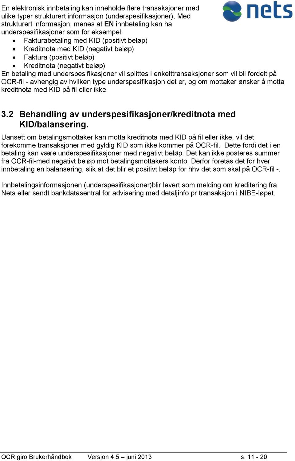 underspesifikasjoner vil splittes i enkelttransaksjoner som vil bli fordelt på OCR-fil - avhengig av hvilken type underspesifikasjon det er, og om mottaker ønsker å motta kreditnota med KID på fil