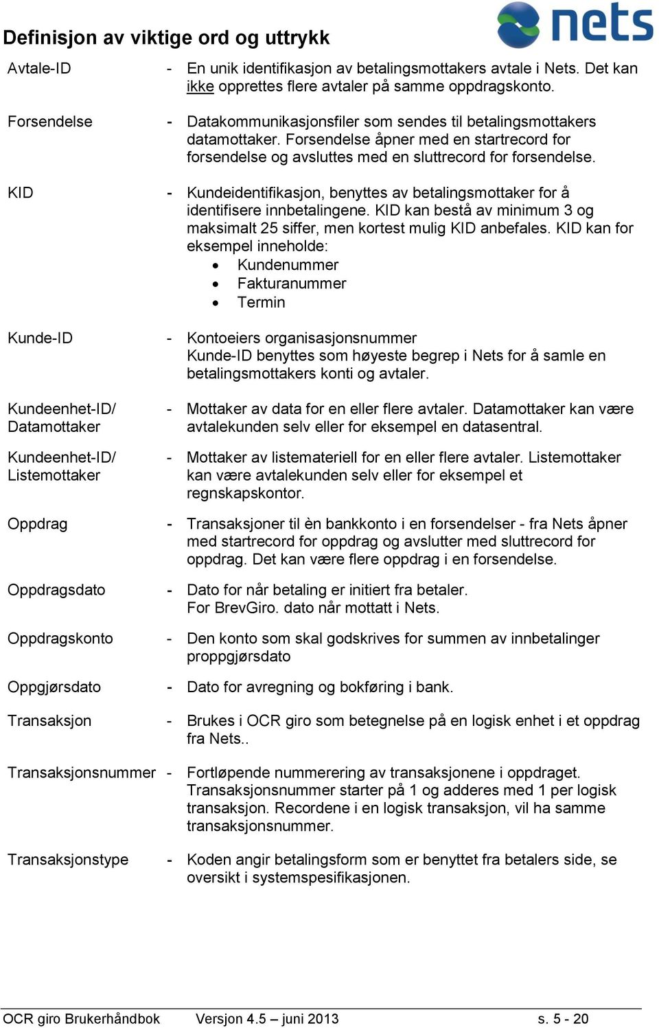 betalingsmottakers datamottaker. Forsendelse åpner med en startrecord for forsendelse og avsluttes med en sluttrecord for forsendelse.