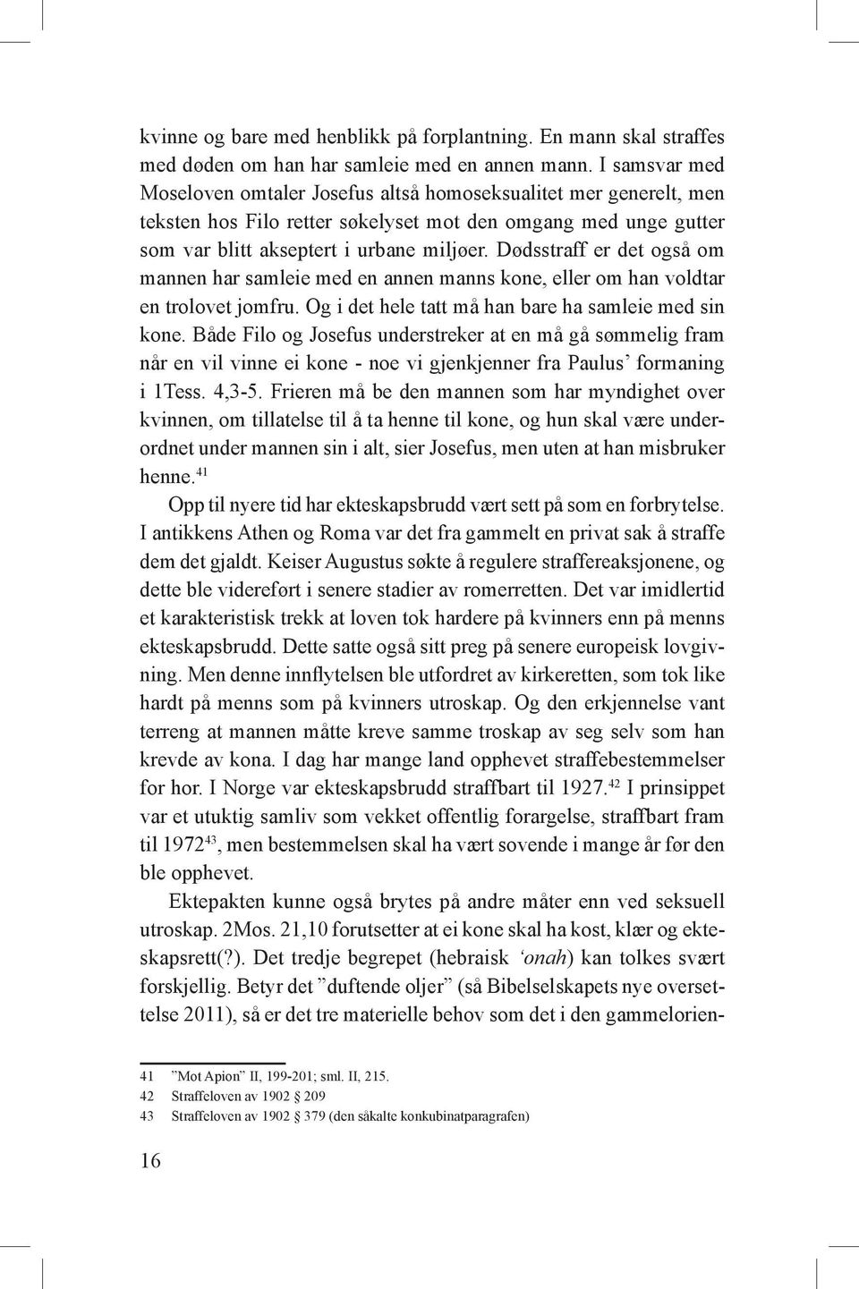 Dødsstraff er det også om mannen har samleie med en annen manns kone, eller om han voldtar en trolovet jomfru. Og i det hele tatt må han bare ha samleie med sin kone.